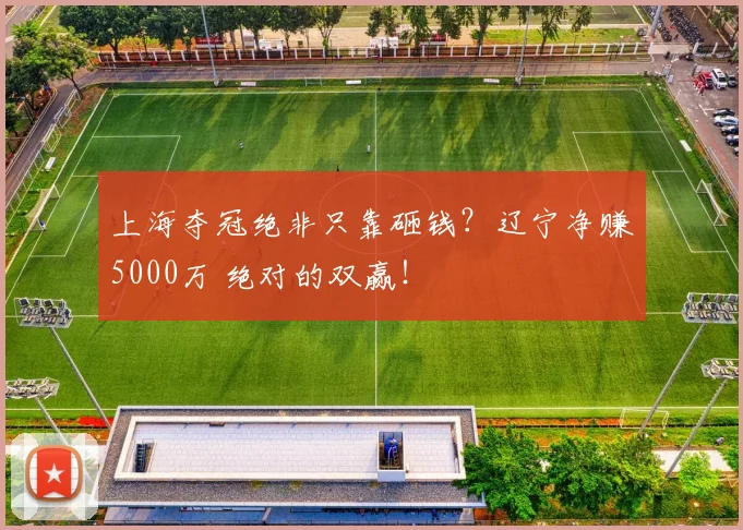 上海夺冠绝非只靠砸钱？辽宁净赚5000万 绝对的双赢！