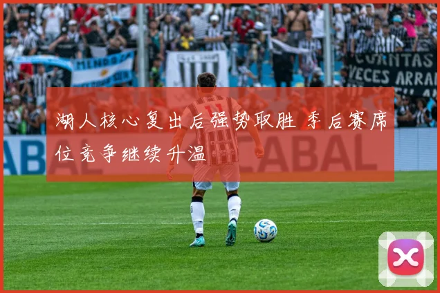 湖人核心复出后强势取胜 季后赛席位竞争继续升温