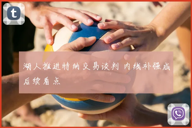 湖人推进特纳交易谈判 内线补强成后续看点