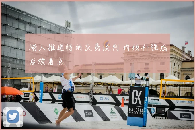 湖人推进特纳交易谈判 内线补强成后续看点