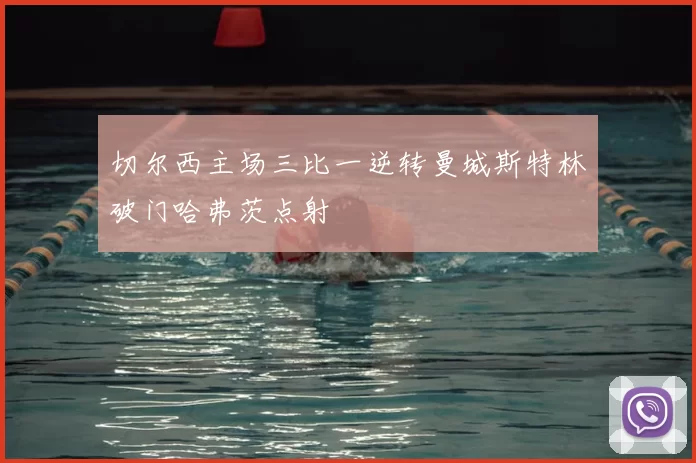 切尔西主场三比一逆转曼城斯特林破门哈弗茨点射