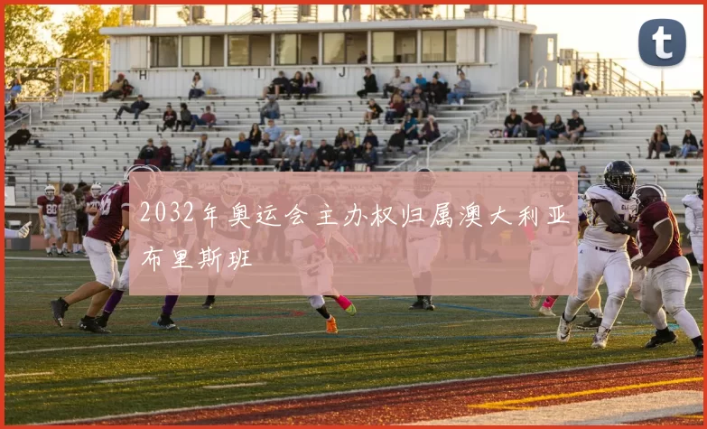 2032年奥运会主办权归属澳大利亚布里斯班