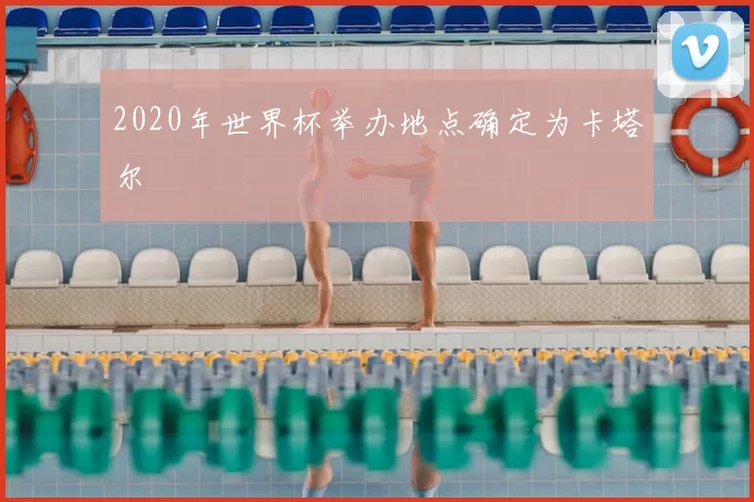 2020年世界杯举办地点确定为卡塔尔