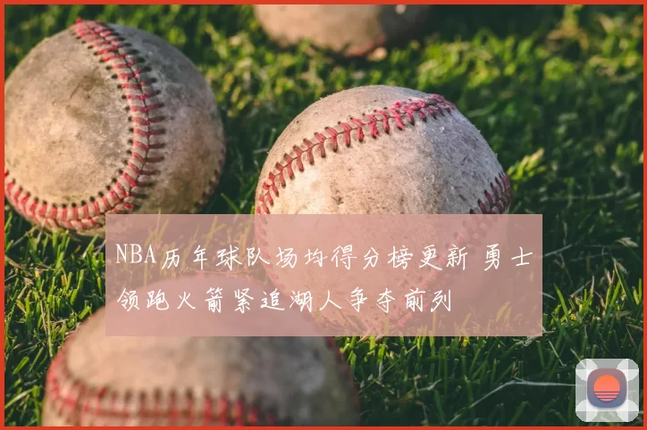 NBA历年球队场均得分榜更新 勇士领跑火箭紧追湖人争夺前列