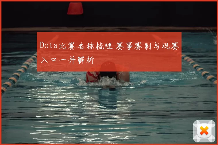 Dota比赛名称梳理 赛事赛制与观赛入口一并解析